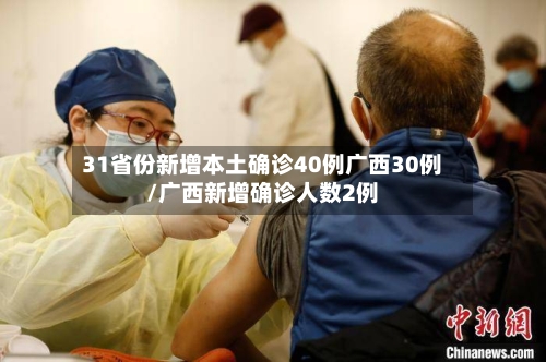 31省份新增本土确诊40例广西30例/广西新增确诊人数2例-第2张图片