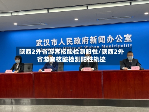 陕西2外省游客核酸检测阳性/陕西2外省游客核酸检测阳性轨迹-第3张图片