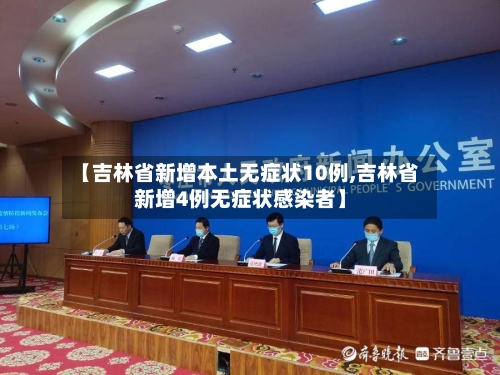 【吉林省新增本土无症状10例,吉林省新增4例无症状感染者】