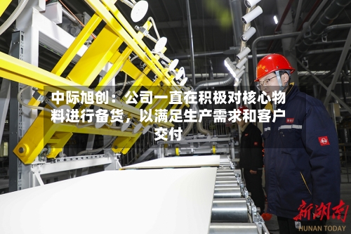 中际旭创：公司一直在积极对核心物料进行备货，以满足生产需求和客户交付-第3张图片