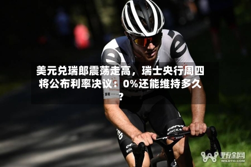 美元兑瑞郎震荡走高	，瑞士央行周四将公布利率决议：0%还能维持多久？-第2张图片