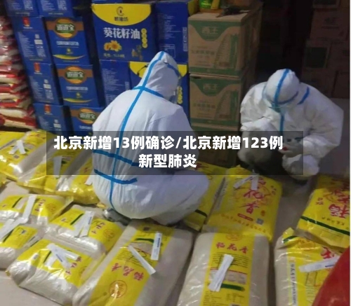 北京新增13例确诊/北京新增123例新型肺炎