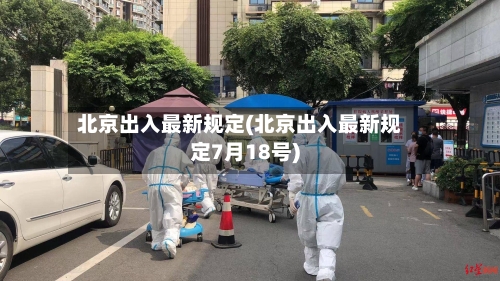 北京出入最新规定(北京出入最新规定7月18号)-第2张图片