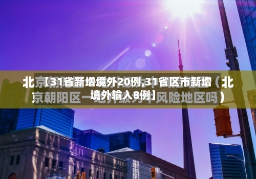 【31省新增境外20例,31省区市新增境外输入8例】