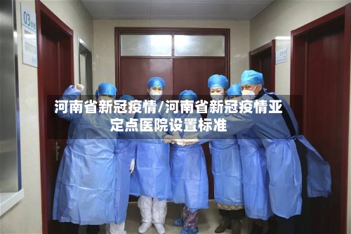 河南省新冠疫情/河南省新冠疫情亚定点医院设置标准-第2张图片
