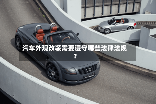 汽车外观改装需要遵守哪些法律法规？