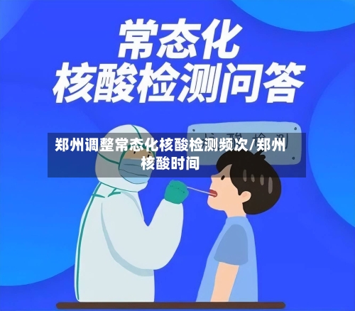 郑州调整常态化核酸检测频次/郑州核酸时间