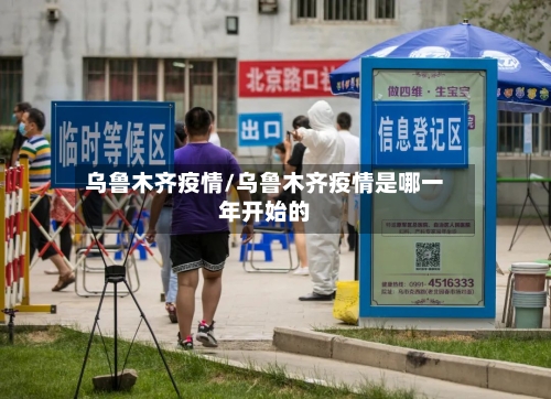 乌鲁木齐疫情/乌鲁木齐疫情是哪一年开始的-第2张图片
