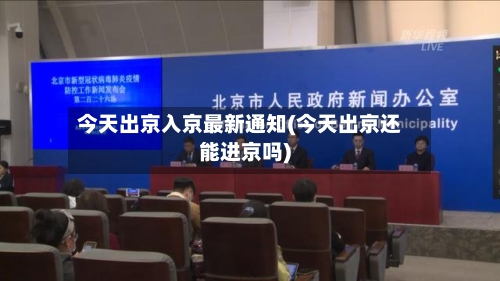 今天出京入京最新通知(今天出京还能进京吗)