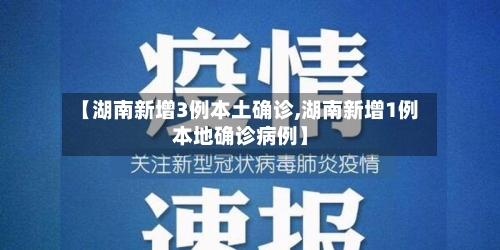 【湖南新增3例本土确诊,湖南新增1例本地确诊病例】-第3张图片