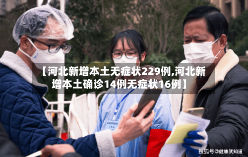 【河北新增本土无症状229例,河北新增本土确诊14例无症状16例】