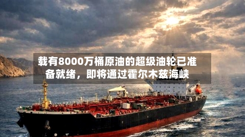载有8000万桶原油的超级油轮已准备就绪	，即将通过霍尔木兹海峡-第2张图片