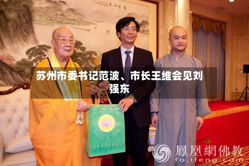 苏州市委书记范波、市长王维会见刘强东-第3张图片