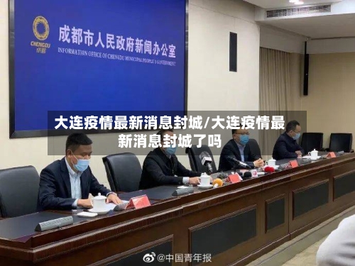 大连疫情最新消息封城/大连疫情最新消息封城了吗