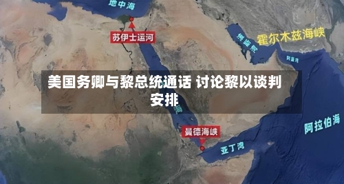 美国务卿与黎总统通话 讨论黎以谈判安排-第2张图片