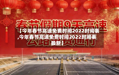 【今年春节高速免费时间2022时间表,今年春节高速免费时间2022时间表最新】