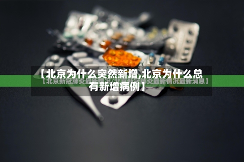 【北京为什么突然新增,北京为什么总有新增病例】-第3张图片