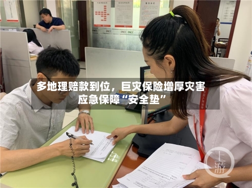 多地理赔款到位，巨灾保险增厚灾害应急保障“安全垫”-第2张图片