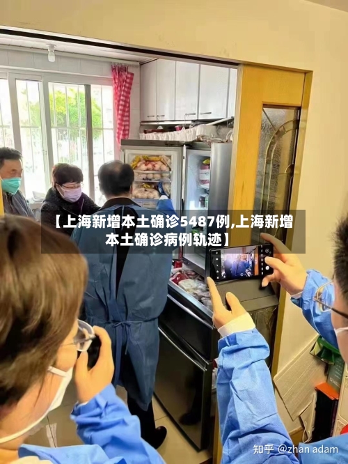 【上海新增本土确诊5487例,上海新增本土确诊病例轨迹】-第2张图片