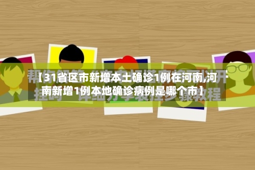 【31省区市新增本土确诊1例在河南,河南新增1例本地确诊病例是哪个市】-第2张图片