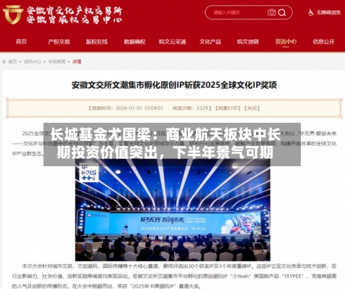长城基金尤国梁：商业航天板块中长期投资价值突出，下半年景气可期-第2张图片