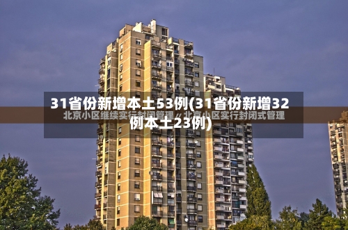 31省份新增本土53例(31省份新增32例本土23例)-第3张图片