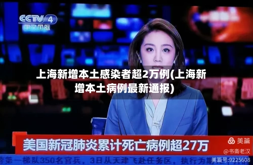 上海新增本土感染者超2万例(上海新增本土病例最新通报)
