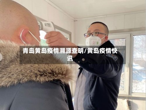 青岛黄岛疫情溯源查明/黄岛疫情快讯-第2张图片