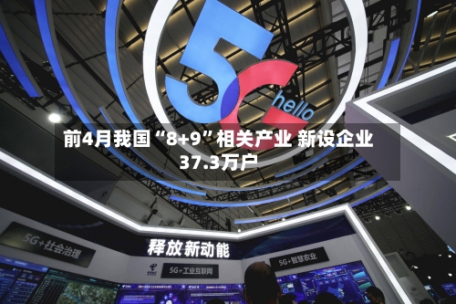 前4月我国“8+9	”相关产业 新设企业37.3万户-第2张图片