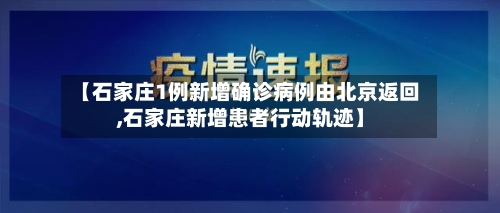 【石家庄1例新增确诊病例由北京返回,石家庄新增患者行动轨迹】-第2张图片