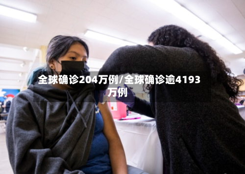 全球确诊204万例/全球确诊逾4193万例-第3张图片