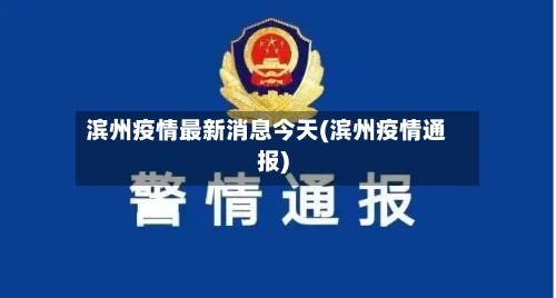 滨州疫情最新消息今天(滨州疫情通报)-第2张图片