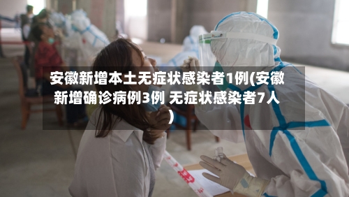 安徽新增本土无症状感染者1例(安徽新增确诊病例3例 无症状感染者7人)-第3张图片