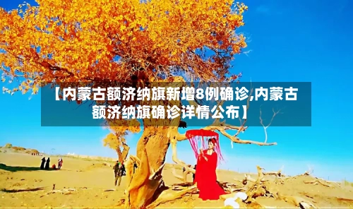 【内蒙古额济纳旗新增8例确诊,内蒙古额济纳旗确诊详情公布】-第3张图片