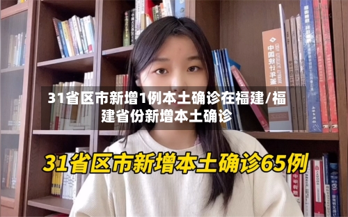 31省区市新增1例本土确诊在福建/福建省份新增本土确诊
