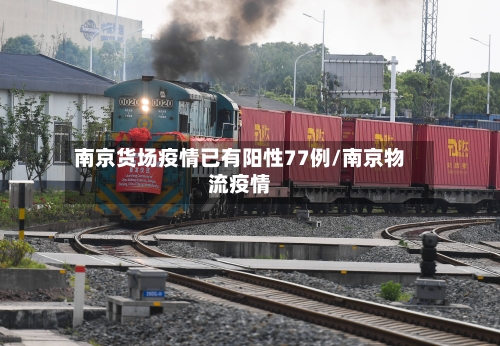 南京货场疫情已有阳性77例/南京物流疫情