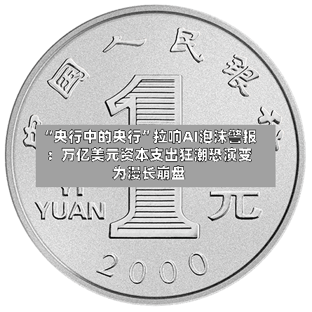 “央行中的央行”拉响AI泡沫警报：万亿美元资本支出狂潮恐演变为漫长崩盘-第2张图片