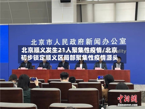 北京顺义发生21人聚集性疫情/北京初步锁定顺义区局部聚集性疫情源头-第2张图片