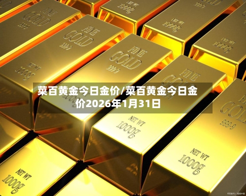 菜百黄金今日金价/菜百黄金今日金价2026年1月31日-第3张图片