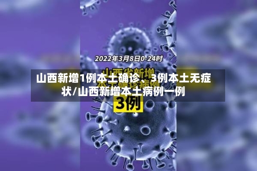 山西新增1例本土确诊	、3例本土无症状/山西新增本土病例一例-第3张图片