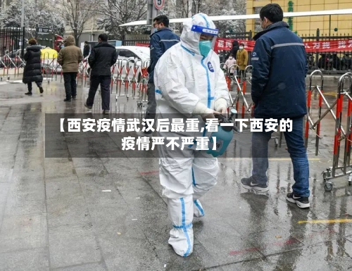 【西安疫情武汉后最重,看一下西安的疫情严不严重】-第3张图片
