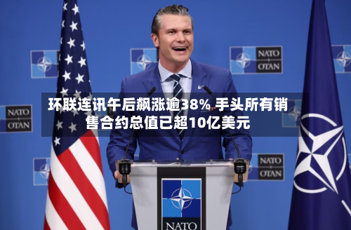 环联连讯午后飙涨逾38% 手头所有销售合约总值已超10亿美元-第1张图片