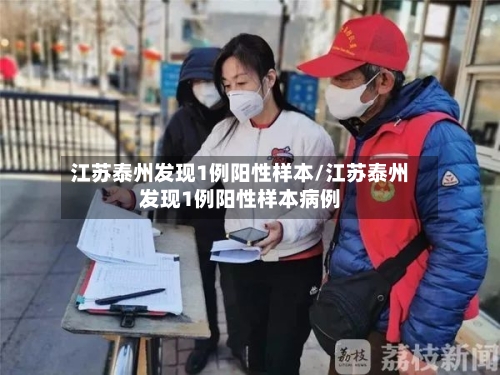 江苏泰州发现1例阳性样本/江苏泰州发现1例阳性样本病例-第2张图片