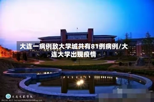 大连一病例致大学城共有81例病例/大连大学出现疫情