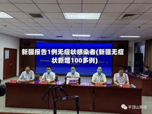新疆报告1例无症状感染者(新疆无症状新增100多例)-第2张图片