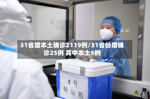 31省增本土确诊2119例/31省份增确诊25例 其中本土5例-第2张图片