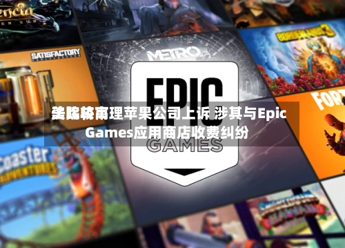 美比较高法院将审理苹果公司上诉 涉其与Epic Games应用商店收费纠纷