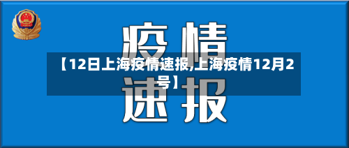 【12日上海疫情速报,上海疫情12月2号】