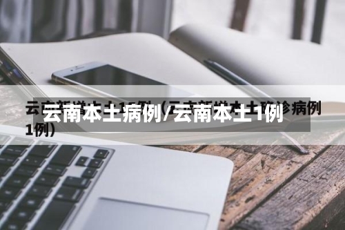 云南本土病例/云南本土1例