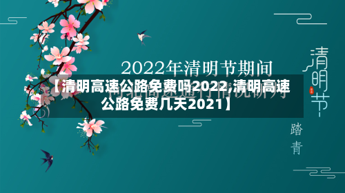 【清明高速公路免费吗2022,清明高速公路免费几天2021】-第3张图片